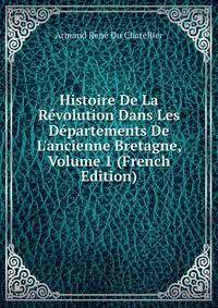 Histoire De La R?volution Dans Les D?partements De L'ancienne Bretagne, Volume 1 (French Edition)