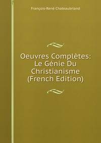 Oeuvres Completes: Le Genie Du Christianisme (French Edition)