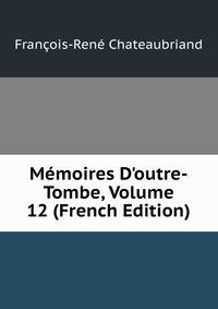 M?moires D'outre-Tombe, Volume 12 (French Edition)