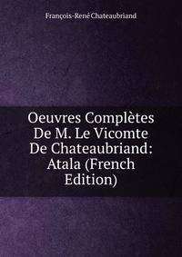 Oeuvres Completes De M. Le Vicomte De Chateaubriand: Atala (French Edition)