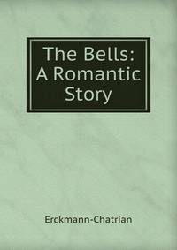 The Bells: A Romantic Story