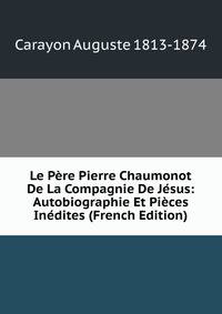 Le Pere Pierre Chaumonot De La Compagnie De Jesus: Autobiographie Et Pieces Inedites (French Edition)