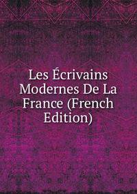Les Ecrivains Modernes De La France (French Edition)
