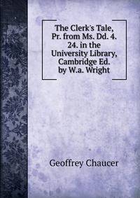 The Clerk's Tale, Pr. from Ms. Dd. 4. 24. in the University Library, Cambridge Ed. by W.a. Wright.
