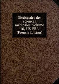 Dictionaire des sciences medicales, Volume 16, FIS-FRA (French Edition)