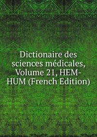 Dictionaire des sciences medicales, Volume 21, HEM-HUM (French Edition)