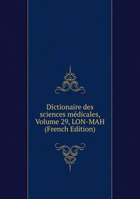 Dictionaire des sciences medicales, Volume 29, LON-MAH (French Edition)