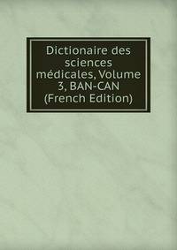 Dictionaire des sciences medicales, Volume 3, BAN-CAN (French Edition)