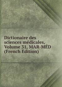 Dictionaire des sciences medicales, Volume 31, MAR-MED (French Edition)
