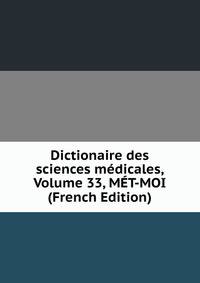 Dictionaire des sciences medicales, Volume 33, MET-MOI (French Edition)