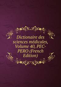 Dictionaire des sciences medicales, Volume 40, PEC-PERO (French Edition)