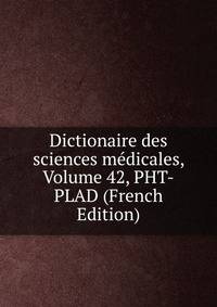 Dictionaire des sciences medicales, Volume 42, PHT-PLAD (French Edition)