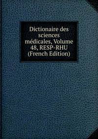 Dictionaire des sciences medicales, Volume 48, RESP-RHU (French Edition)