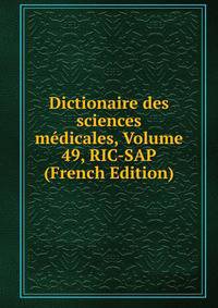 Dictionaire des sciences medicales, Volume 49, RIC-SAP (French Edition)