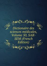 Dictionaire des sciences medicales, Volume 50, SAR-SEM (French Edition)