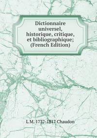 Dictionnaire universel, historique, critique, et bibliographique; (French Edition)