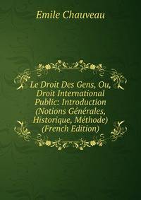 Le Droit Des Gens, Ou, Droit International Public: Introduction (Notions Generales, Historique, Methode) (French Edition)