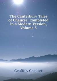 The Canterbury Tales of Chaucer: Completed in a Modern Version, Volume 3