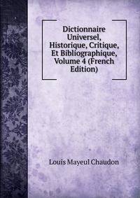 Dictionnaire Universel, Historique, Critique, Et Bibliographique, Volume 4 (French Edition)