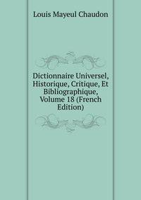 Dictionnaire Universel, Historique, Critique, Et Bibliographique, Volume 18 (French Edition)