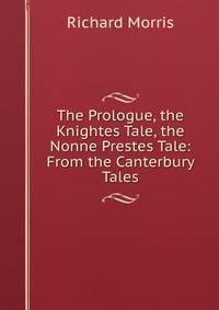 The Prologue, the Knightes Tale, the Nonne Prestes Tale: From the Canterbury Tales
