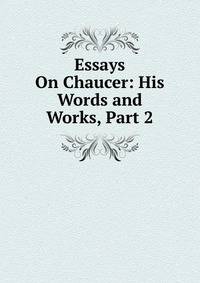 Essays On Chaucer: His Words and Works, Part 2