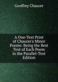 A One-Text Print of Chaucer's Minor Poems: Being the Best Text of Each Poem in the Parallel-Text Edition