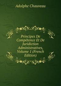 Principes De Competence Et De Juridiction Administratives, Volume 1 (French Edition)