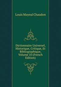 Dictionnaire Universel, Historique, Critique, Et Bibliographique, Volume 10 (French Edition)