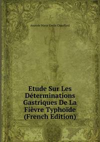 Etude Sur Les Determinations Gastriques De La Fievre Typhoide (French Edition)