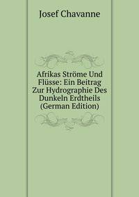 Afrikas Strome Und Flusse: Ein Beitrag Zur Hydrographie Des Dunkeln Erdtheils (German Edition)