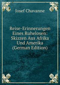 Reise-Erinnerungen Eines Ruhelosen: Skizzen Aus Afrika Und Amerika (German Edition)