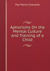 Aphorisms On the Mental Culture and Training of a Child