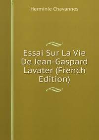 Essai Sur La Vie De Jean-Gaspard Lavater (French Edition)