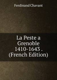 La Peste a Grenoble 1410-1643 . (French Edition)