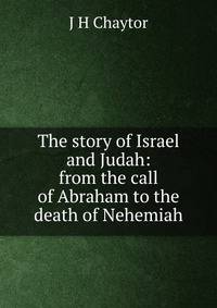 The story of Israel and Judah: from the call of Abraham to the death of Nehemiah