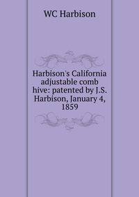 Harbison's California adjustable comb hive: patented by J.S. Harbison, January 4, 1859