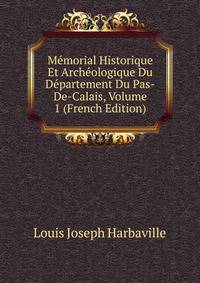 Memorial Historique Et Archeologique Du Departement Du Pas-De-Calais, Volume 1 (French Edition)