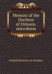 Memoir of the Duchess of Orleans. microform