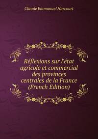 R?flexions sur l'?tat agricole et commercial des provinces centrales de la France (French Edition)