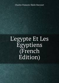 L'egypte Et Les Egyptiens (French Edition)