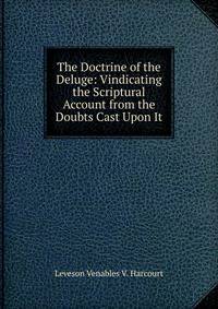 The Doctrine of the Deluge: Vindicating the Scriptural Account from the Doubts Cast Upon It