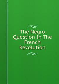 The Negro Question In The French Revolution