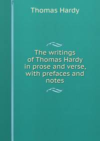 The writings of Thomas Hardy in prose and verse, with prefaces and notes