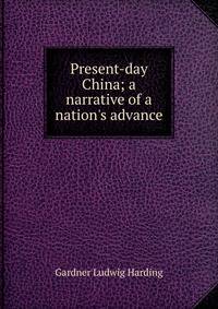 Present-day China; a narrative of a nation's advance