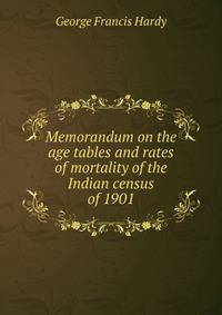 Memorandum on the age tables and rates of mortality of the Indian census of 1901