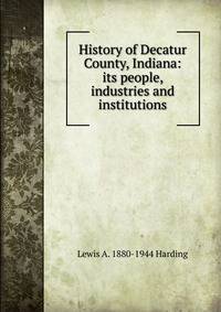 History of Decatur County, Indiana: its people, industries and institutions