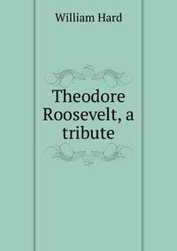 Theodore Roosevelt, a tribute