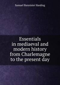 Essentials in mediaeval and modern history from Charlemagne to the present day