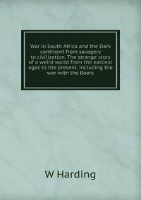 War in South Africa and the Dark continent from savagery to civilization. The strange story of a weird world from the earliest ages to the present, including the war with the Boers